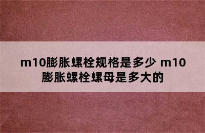 m10膨胀螺栓规格是多少 m10膨胀螺栓螺母是多大的